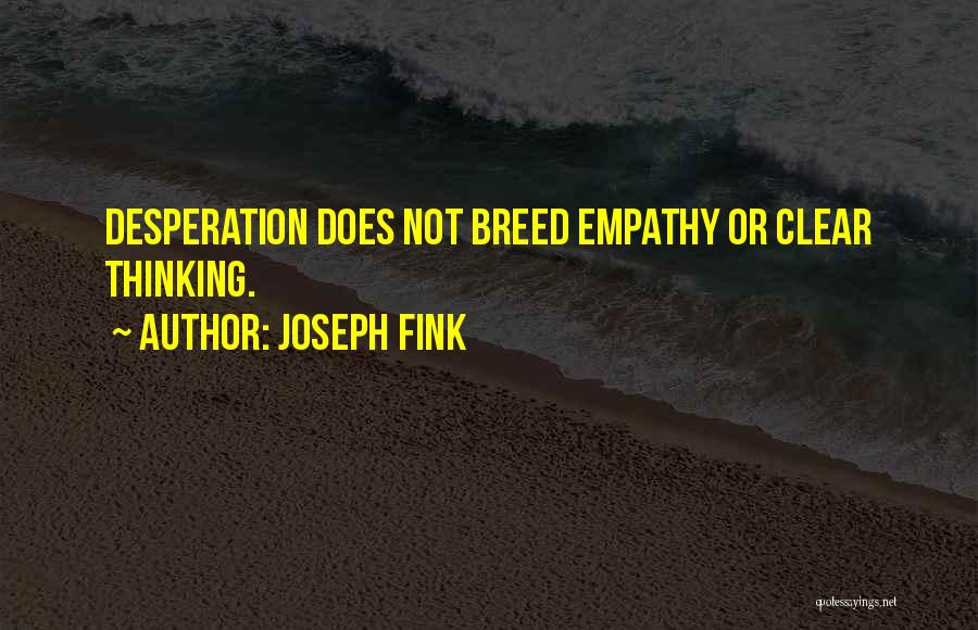 Joseph Fink Quotes: Desperation Does Not Breed Empathy Or Clear Thinking.