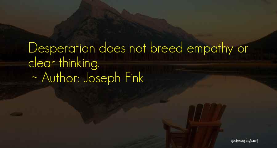 Joseph Fink Quotes: Desperation Does Not Breed Empathy Or Clear Thinking.