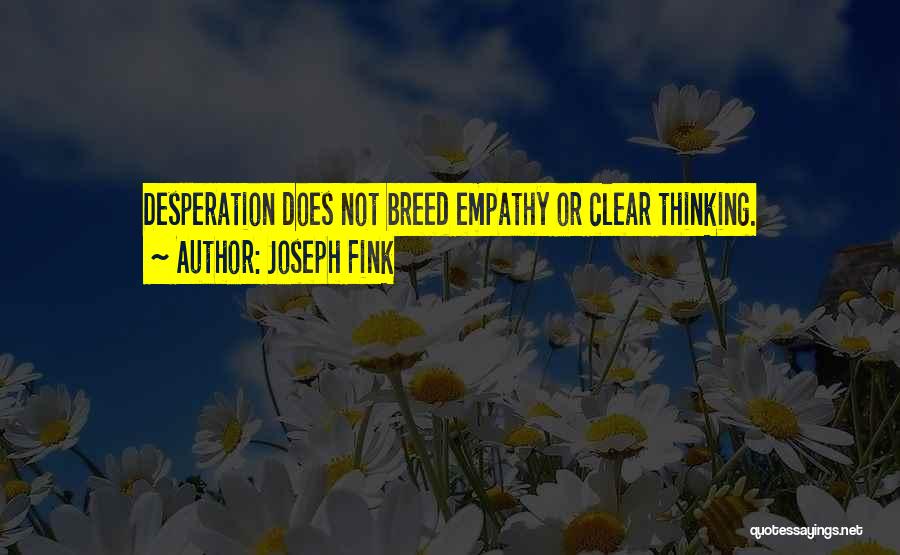 Joseph Fink Quotes: Desperation Does Not Breed Empathy Or Clear Thinking.