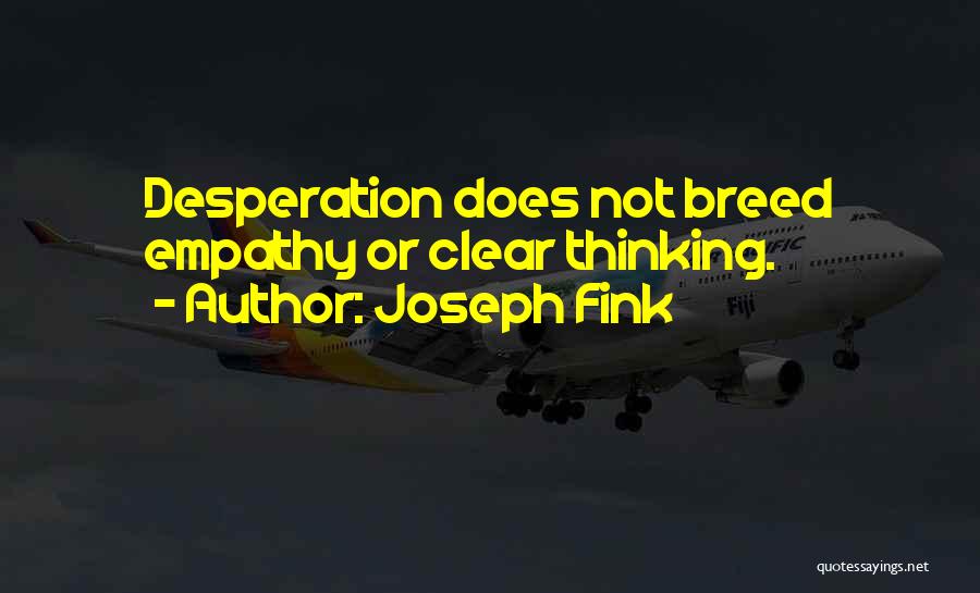 Joseph Fink Quotes: Desperation Does Not Breed Empathy Or Clear Thinking.