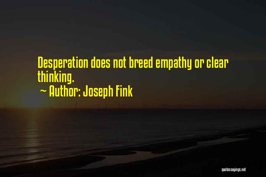 Joseph Fink Quotes: Desperation Does Not Breed Empathy Or Clear Thinking.