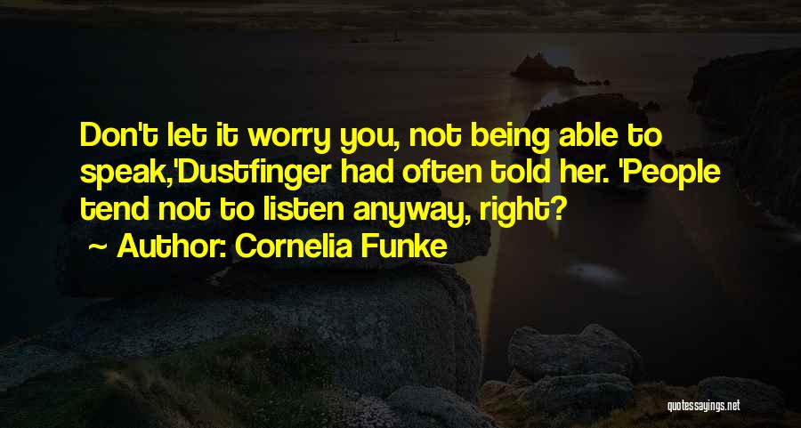 Cornelia Funke Quotes: Don't Let It Worry You, Not Being Able To Speak,'dustfinger Had Often Told Her. 'people Tend Not To Listen Anyway,