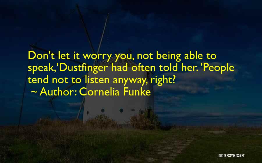 Cornelia Funke Quotes: Don't Let It Worry You, Not Being Able To Speak,'dustfinger Had Often Told Her. 'people Tend Not To Listen Anyway,