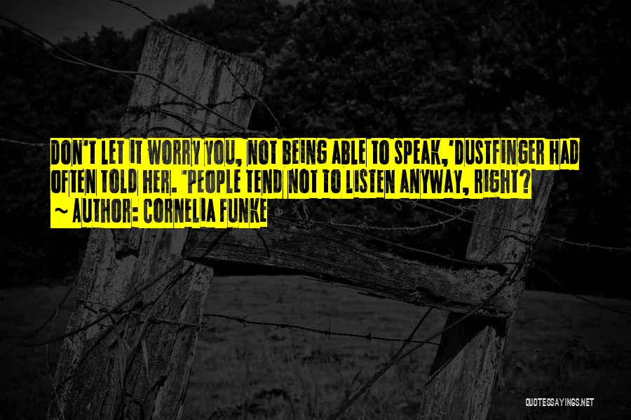 Cornelia Funke Quotes: Don't Let It Worry You, Not Being Able To Speak,'dustfinger Had Often Told Her. 'people Tend Not To Listen Anyway,