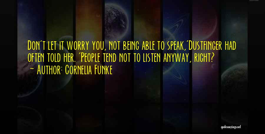 Cornelia Funke Quotes: Don't Let It Worry You, Not Being Able To Speak,'dustfinger Had Often Told Her. 'people Tend Not To Listen Anyway,