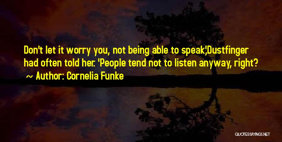 Cornelia Funke Quotes: Don't Let It Worry You, Not Being Able To Speak,'dustfinger Had Often Told Her. 'people Tend Not To Listen Anyway,