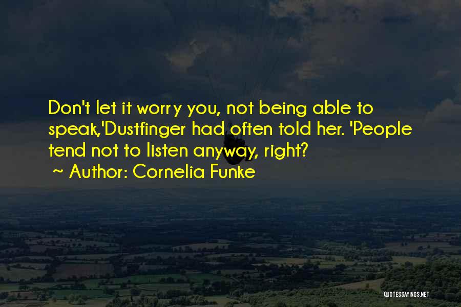 Cornelia Funke Quotes: Don't Let It Worry You, Not Being Able To Speak,'dustfinger Had Often Told Her. 'people Tend Not To Listen Anyway,