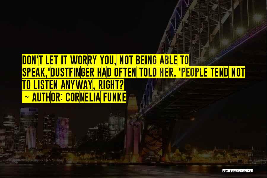 Cornelia Funke Quotes: Don't Let It Worry You, Not Being Able To Speak,'dustfinger Had Often Told Her. 'people Tend Not To Listen Anyway,