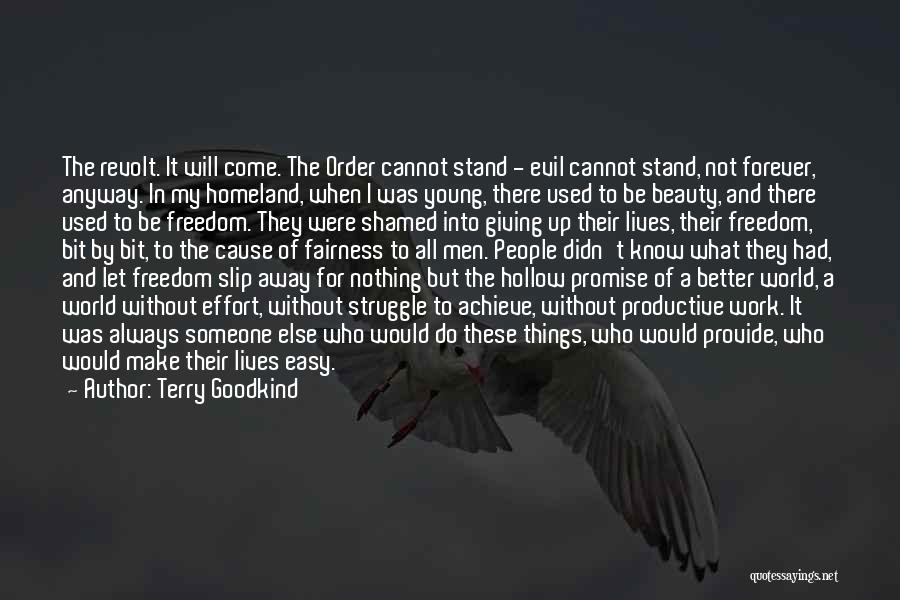 Terry Goodkind Quotes: The Revolt. It Will Come. The Order Cannot Stand - Evil Cannot Stand, Not Forever, Anyway. In My Homeland, When