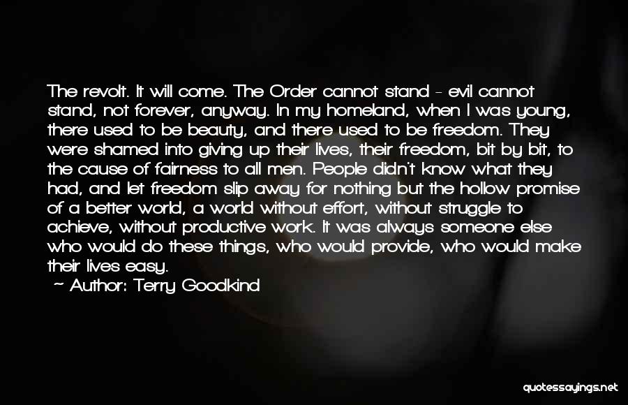 Terry Goodkind Quotes: The Revolt. It Will Come. The Order Cannot Stand - Evil Cannot Stand, Not Forever, Anyway. In My Homeland, When