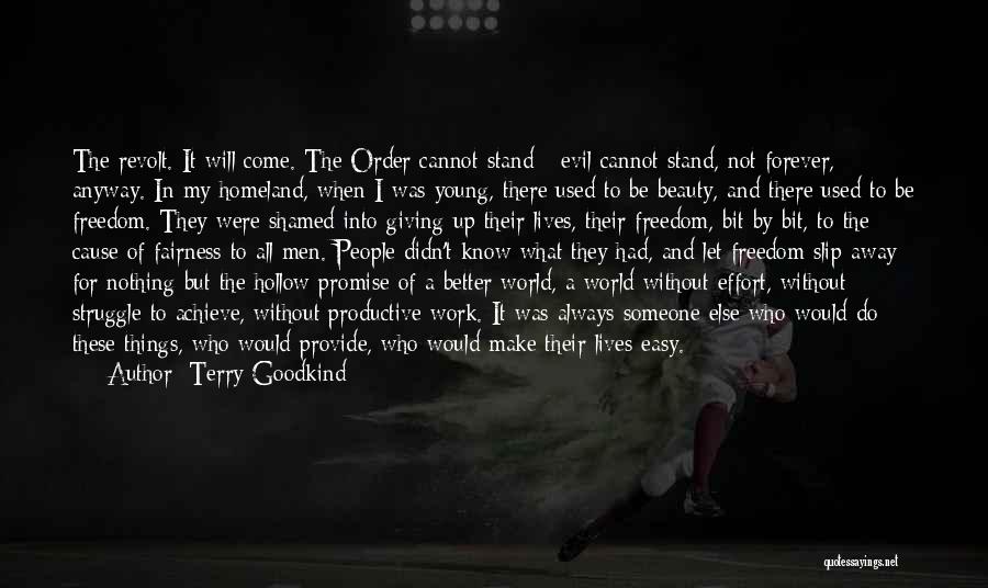 Terry Goodkind Quotes: The Revolt. It Will Come. The Order Cannot Stand - Evil Cannot Stand, Not Forever, Anyway. In My Homeland, When