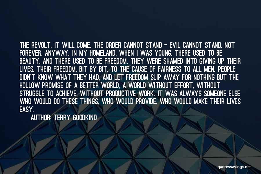 Terry Goodkind Quotes: The Revolt. It Will Come. The Order Cannot Stand - Evil Cannot Stand, Not Forever, Anyway. In My Homeland, When