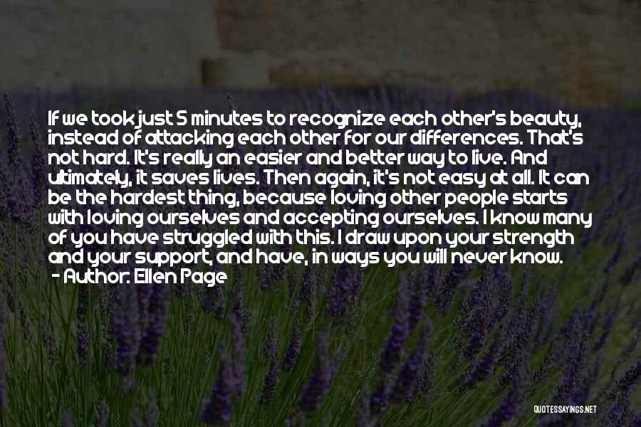 Ellen Page Quotes: If We Took Just 5 Minutes To Recognize Each Other's Beauty, Instead Of Attacking Each Other For Our Differences. That's