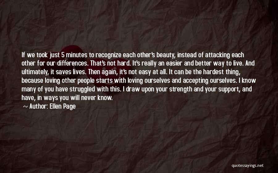 Ellen Page Quotes: If We Took Just 5 Minutes To Recognize Each Other's Beauty, Instead Of Attacking Each Other For Our Differences. That's