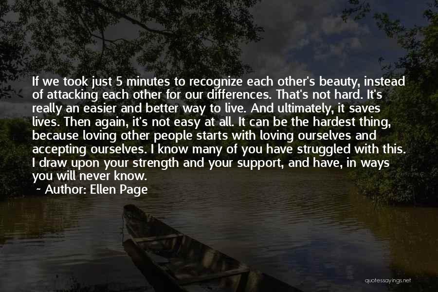 Ellen Page Quotes: If We Took Just 5 Minutes To Recognize Each Other's Beauty, Instead Of Attacking Each Other For Our Differences. That's