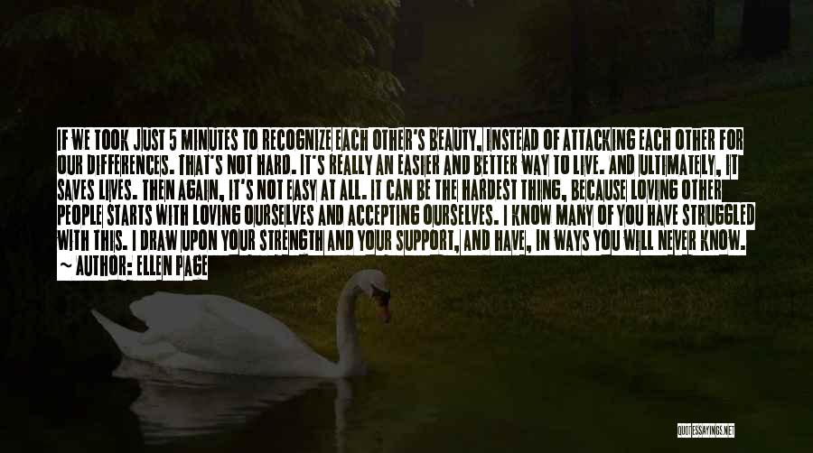 Ellen Page Quotes: If We Took Just 5 Minutes To Recognize Each Other's Beauty, Instead Of Attacking Each Other For Our Differences. That's