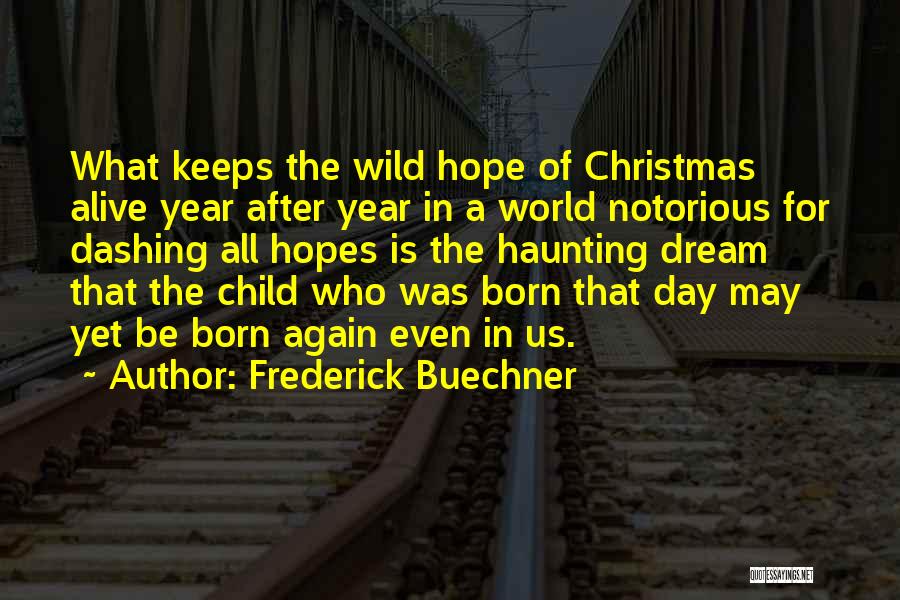 Frederick Buechner Quotes: What Keeps The Wild Hope Of Christmas Alive Year After Year In A World Notorious For Dashing All Hopes Is