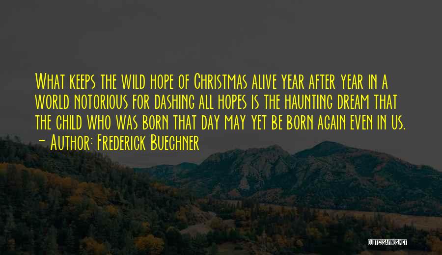 Frederick Buechner Quotes: What Keeps The Wild Hope Of Christmas Alive Year After Year In A World Notorious For Dashing All Hopes Is