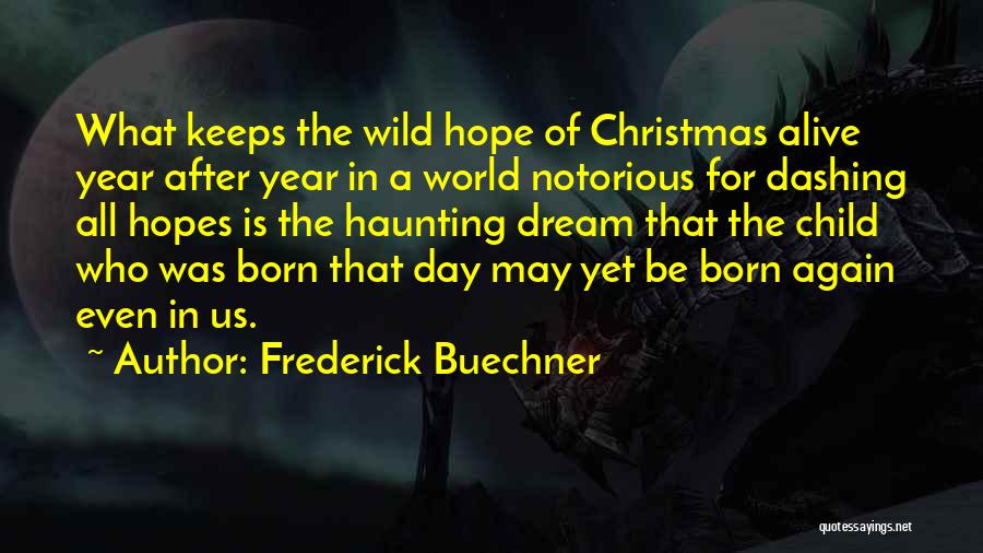 Frederick Buechner Quotes: What Keeps The Wild Hope Of Christmas Alive Year After Year In A World Notorious For Dashing All Hopes Is