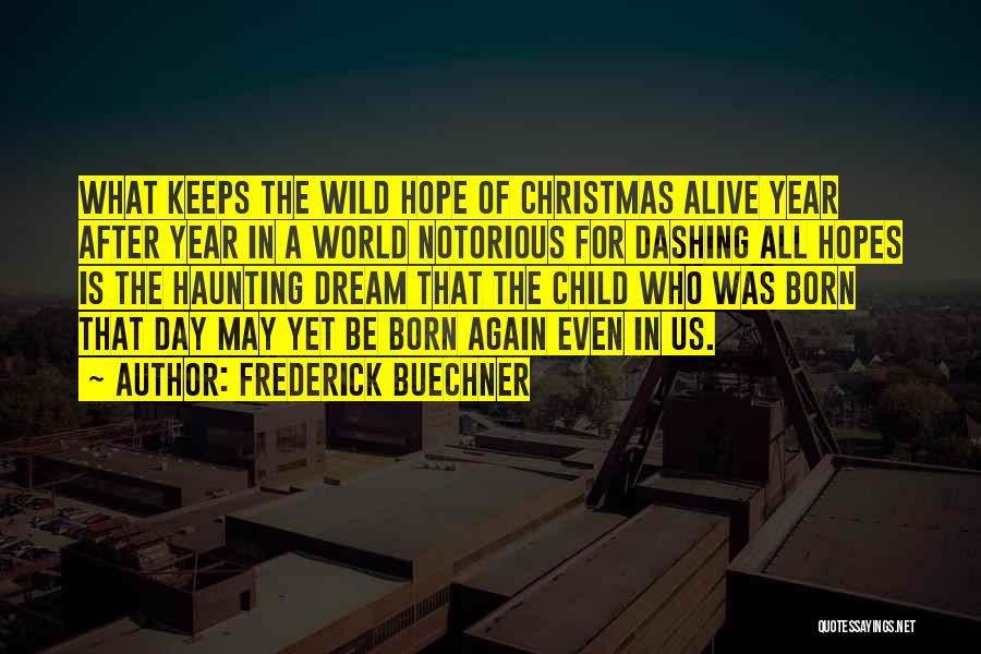 Frederick Buechner Quotes: What Keeps The Wild Hope Of Christmas Alive Year After Year In A World Notorious For Dashing All Hopes Is