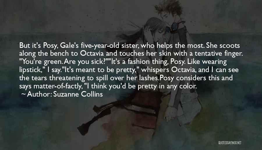 Suzanne Collins Quotes: But It's Posy, Gale's Five-year-old Sister, Who Helps The Most. She Scoots Along The Bench To Octavia And Touches Her