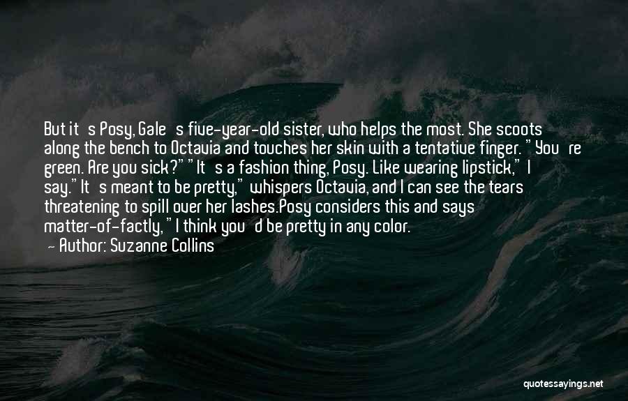 Suzanne Collins Quotes: But It's Posy, Gale's Five-year-old Sister, Who Helps The Most. She Scoots Along The Bench To Octavia And Touches Her