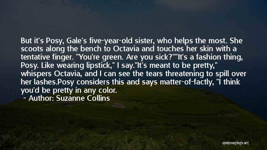 Suzanne Collins Quotes: But It's Posy, Gale's Five-year-old Sister, Who Helps The Most. She Scoots Along The Bench To Octavia And Touches Her