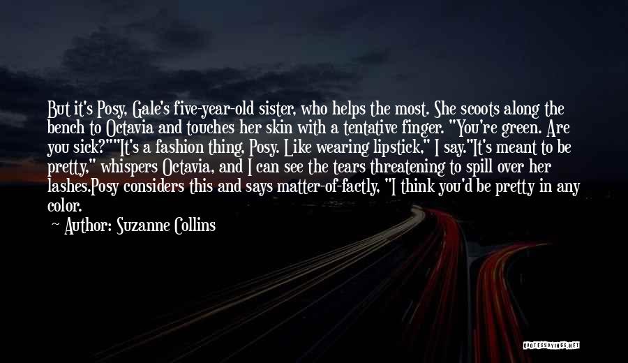 Suzanne Collins Quotes: But It's Posy, Gale's Five-year-old Sister, Who Helps The Most. She Scoots Along The Bench To Octavia And Touches Her