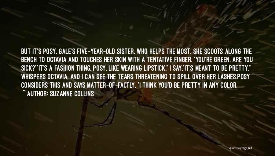 Suzanne Collins Quotes: But It's Posy, Gale's Five-year-old Sister, Who Helps The Most. She Scoots Along The Bench To Octavia And Touches Her