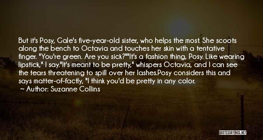 Suzanne Collins Quotes: But It's Posy, Gale's Five-year-old Sister, Who Helps The Most. She Scoots Along The Bench To Octavia And Touches Her