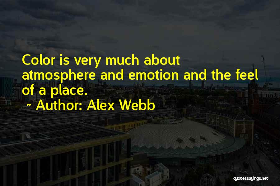 Alex Webb Quotes: Color Is Very Much About Atmosphere And Emotion And The Feel Of A Place.