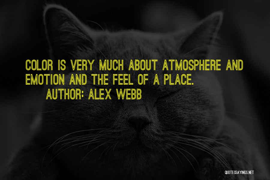 Alex Webb Quotes: Color Is Very Much About Atmosphere And Emotion And The Feel Of A Place.