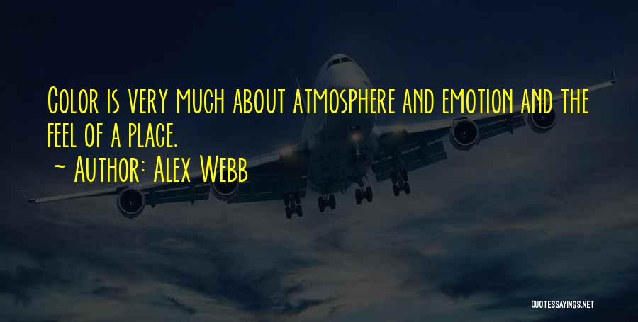 Alex Webb Quotes: Color Is Very Much About Atmosphere And Emotion And The Feel Of A Place.