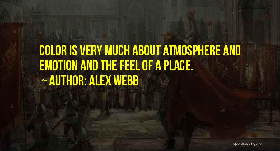 Alex Webb Quotes: Color Is Very Much About Atmosphere And Emotion And The Feel Of A Place.
