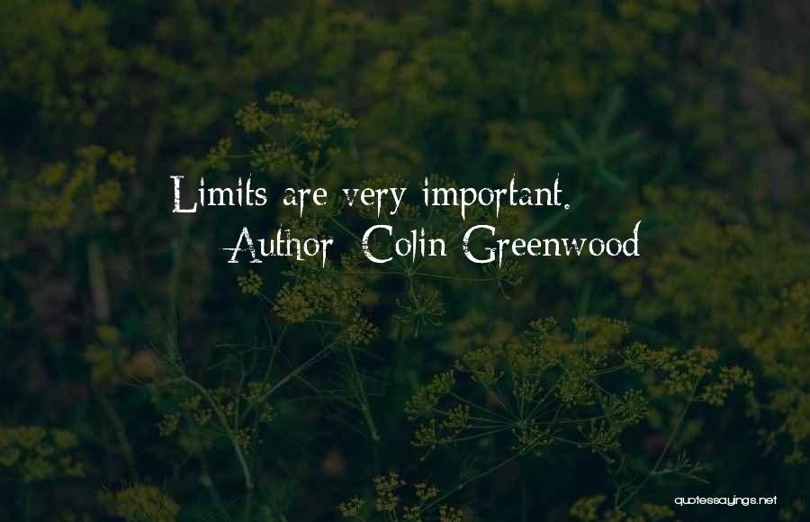 Colin Greenwood Quotes: Limits Are Very Important.