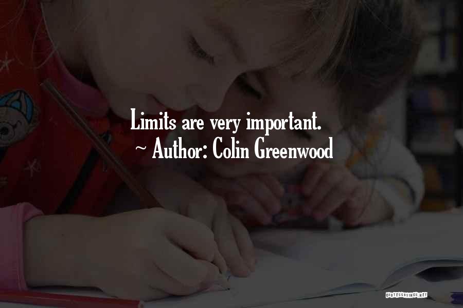 Colin Greenwood Quotes: Limits Are Very Important.