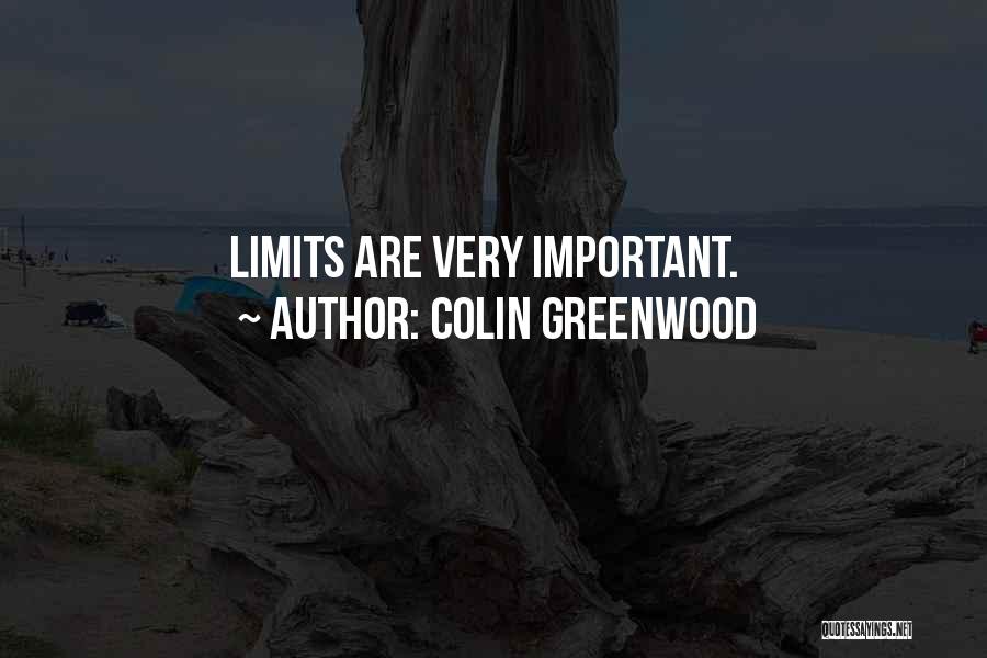 Colin Greenwood Quotes: Limits Are Very Important.