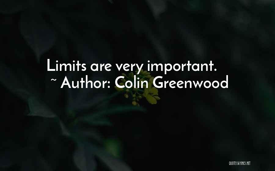 Colin Greenwood Quotes: Limits Are Very Important.