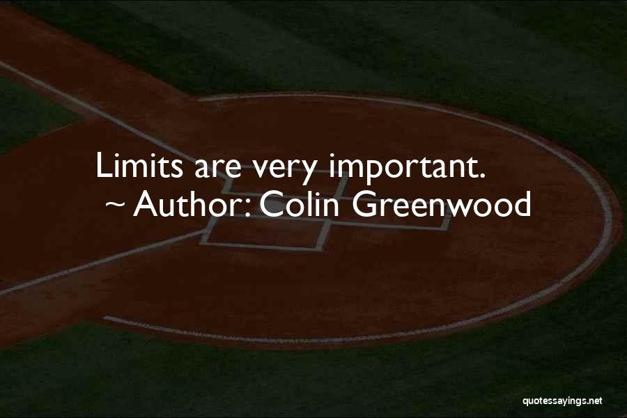 Colin Greenwood Quotes: Limits Are Very Important.