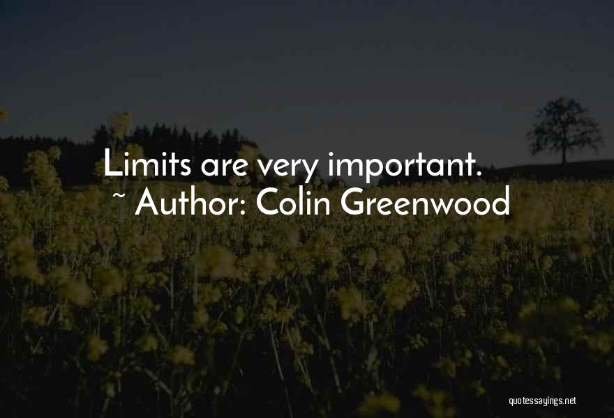 Colin Greenwood Quotes: Limits Are Very Important.