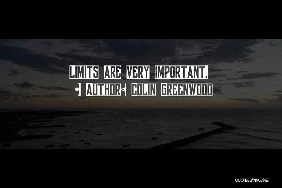 Colin Greenwood Quotes: Limits Are Very Important.