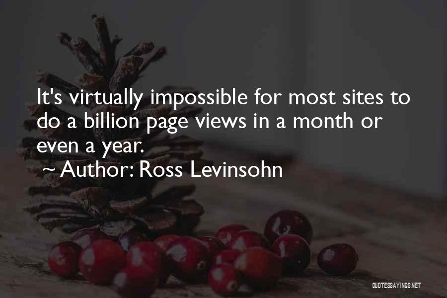 Ross Levinsohn Quotes: It's Virtually Impossible For Most Sites To Do A Billion Page Views In A Month Or Even A Year.