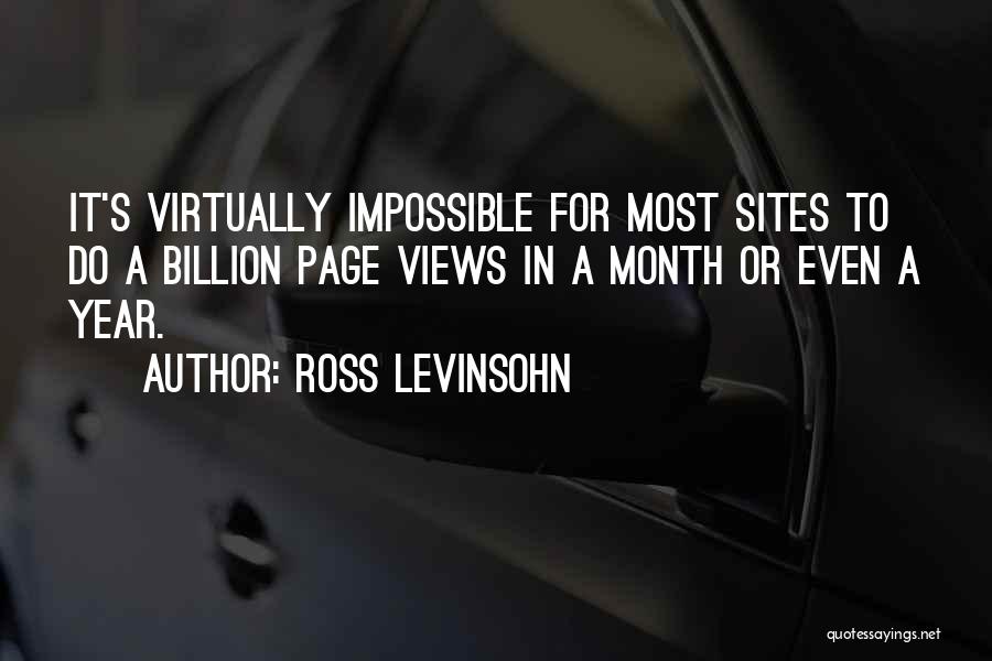 Ross Levinsohn Quotes: It's Virtually Impossible For Most Sites To Do A Billion Page Views In A Month Or Even A Year.