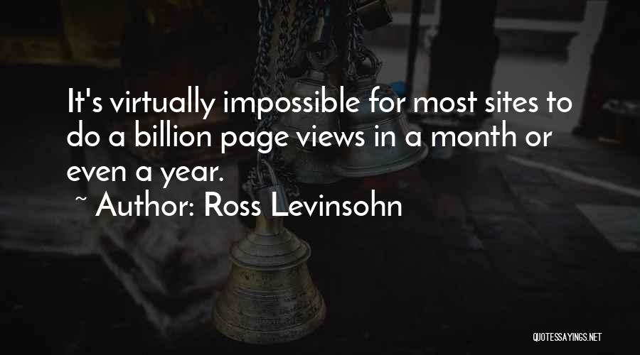 Ross Levinsohn Quotes: It's Virtually Impossible For Most Sites To Do A Billion Page Views In A Month Or Even A Year.