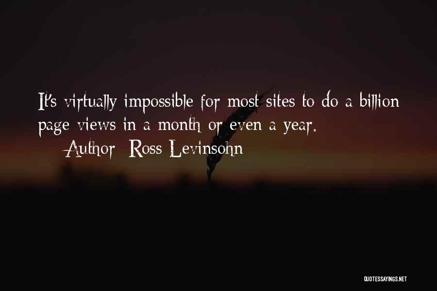 Ross Levinsohn Quotes: It's Virtually Impossible For Most Sites To Do A Billion Page Views In A Month Or Even A Year.