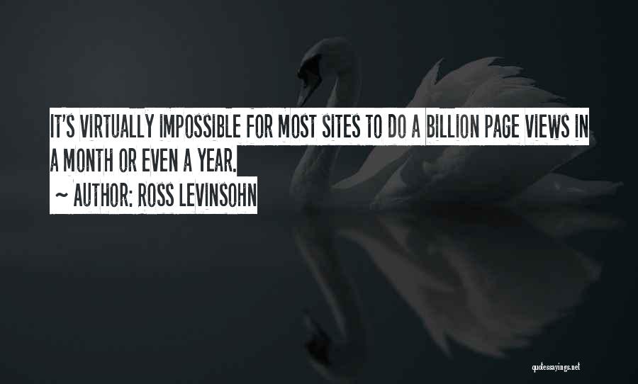 Ross Levinsohn Quotes: It's Virtually Impossible For Most Sites To Do A Billion Page Views In A Month Or Even A Year.