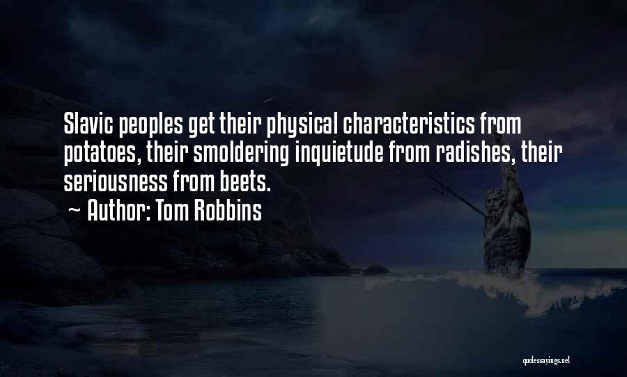 Tom Robbins Quotes: Slavic Peoples Get Their Physical Characteristics From Potatoes, Their Smoldering Inquietude From Radishes, Their Seriousness From Beets.