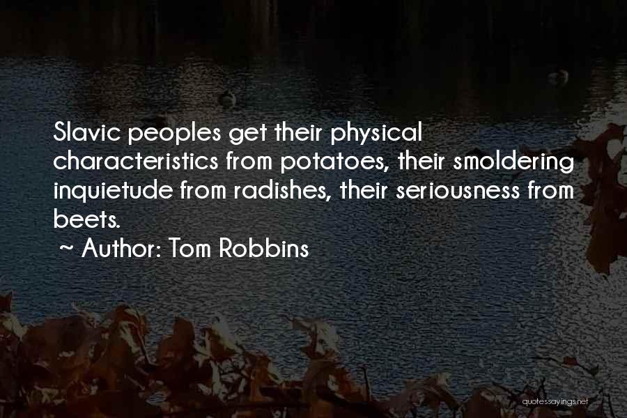 Tom Robbins Quotes: Slavic Peoples Get Their Physical Characteristics From Potatoes, Their Smoldering Inquietude From Radishes, Their Seriousness From Beets.