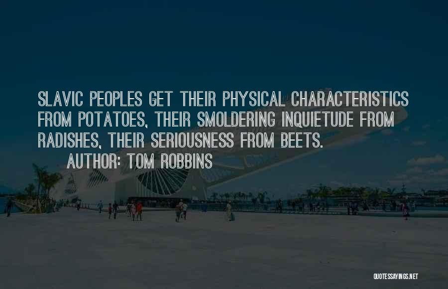 Tom Robbins Quotes: Slavic Peoples Get Their Physical Characteristics From Potatoes, Their Smoldering Inquietude From Radishes, Their Seriousness From Beets.