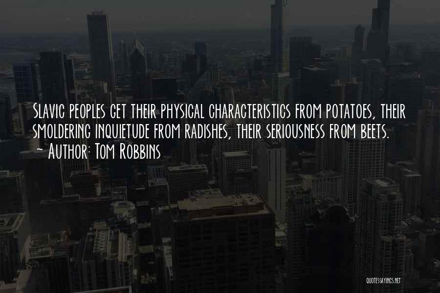 Tom Robbins Quotes: Slavic Peoples Get Their Physical Characteristics From Potatoes, Their Smoldering Inquietude From Radishes, Their Seriousness From Beets.